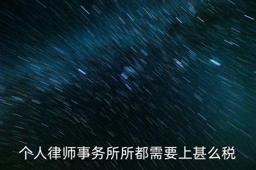 律所是什么稅，個人律師事務(wù)所所都需要上甚么稅