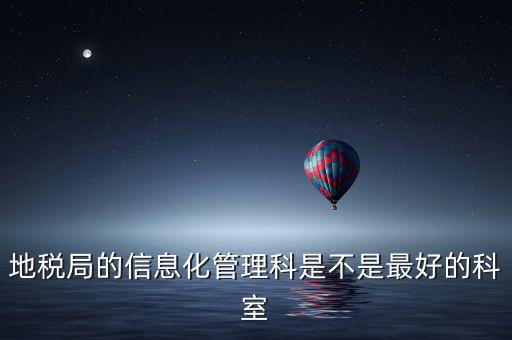 哈爾濱地稅局信息科都干什么，地稅局的信息化管理科是不是最好的科室