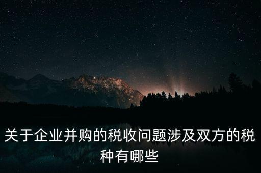 企業(yè)兼并涉及什么稅，企業(yè)并購(gòu)涉及那些稅種