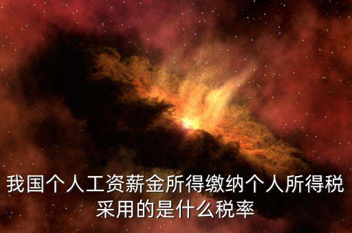 工資薪金采取什么稅率，我國(guó)個(gè)人的工資薪金所得繳納個(gè)人所得稅采用什么稅率