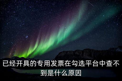 專用發(fā)票為什么查不到，本月領的增值稅專用發(fā)票能正常開具但到查詢里找不到怎么辦