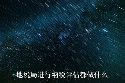 為什么要做納稅評估，有關納稅評估
