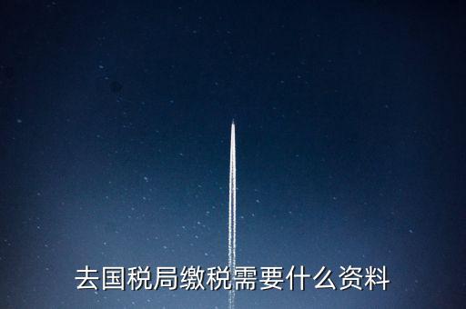 去稅務(wù)局繳稅要帶什么，去稅務(wù)局簽繳稅三方協(xié)議時(shí)需要帶什么