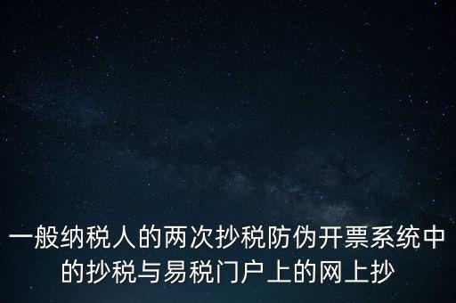 一般納稅人的兩次抄稅防偽開(kāi)票系統(tǒng)中的抄稅與易稅門(mén)戶上的網(wǎng)上抄