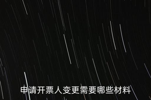 變更辦稅人員要帶什么資料，申請開票人變更需要哪些材料