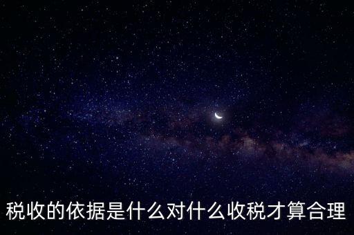 稅的標準和依據(jù)是什么，稅收的標準和依據(jù)是什么