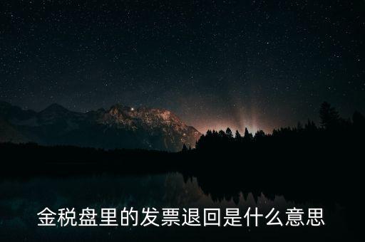 發(fā)票防回退是什么意思，發(fā)票退回是什么意思