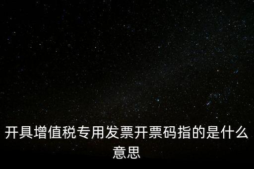增值票的開票碼是什么，增值稅普通發(fā)票上的開票碼指的什么意思