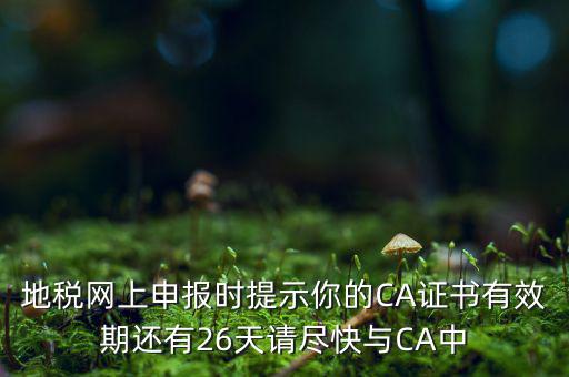 地稅ca為什么要續(xù)費(fèi)，地稅網(wǎng)上申報(bào)時(shí)提示你的CA證書有效期還有26天請(qǐng)盡快與CA中