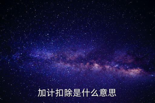 農(nóng)產(chǎn)品加計扣除是什么意思，加計扣除是什么意思