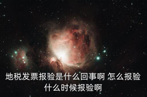 稅務(wù)報驗是什么意思，地稅發(fā)票報驗是什么回事啊 怎么報驗什么時候報驗啊