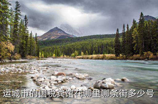 運(yùn)城市的國稅賓館在哪里哪條街多少號
