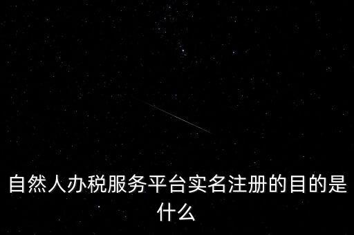 實(shí)名辦稅最想讓納稅人知曉什么，自然人辦稅服務(wù)平臺(tái)實(shí)名注冊(cè)的目的是什么