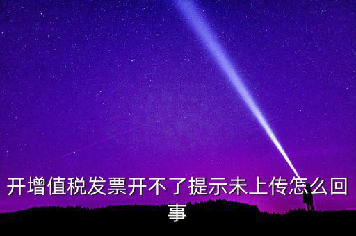 開票為什么一直顯示未上傳，開完發(fā)票關(guān)閉的時(shí)候總顯示有未上傳發(fā)票怎么回事