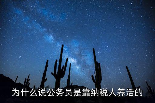 納稅人憑什么養(yǎng)黨員，為什么說公務(wù)員是靠納稅人養(yǎng)活的