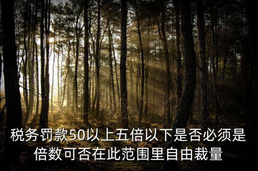 違反稅收管理罰款50為什么，稅務(wù)稽查檢查時要調(diào)增應(yīng)納稅所得額并處以稅款50的罰款及滯