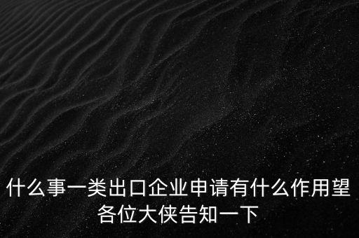 一類(lèi)出口企業(yè)是什么，什么是進(jìn)出口企業(yè)