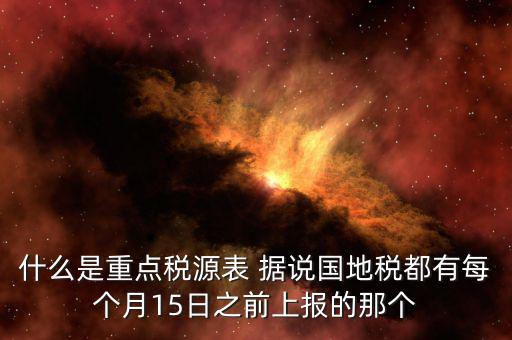 重點(diǎn)稅源什么時(shí)候上報(bào)，一般情況下稅收報(bào)表什么時(shí)候報(bào)送