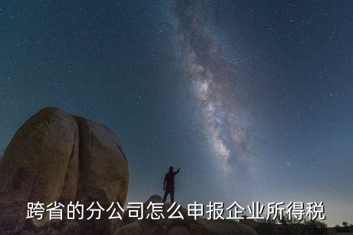 什么是跨地區(qū)分支機構(gòu)的申報，請問如果跨區(qū)可以辦分支機構(gòu)嗎工商稅務怎么辦理呢