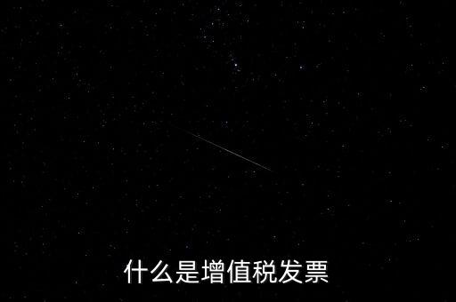 開增值稅票什么意思，增值稅發(fā)票是什么意思