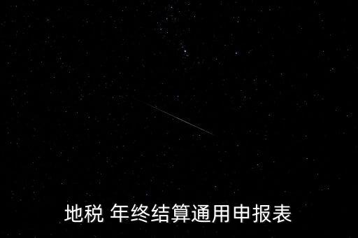 地稅通用申報表是什么意思，地稅 年終結算通用申報表
