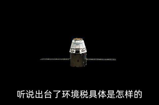 聽說(shuō)出臺(tái)了環(huán)境稅具體是怎樣的