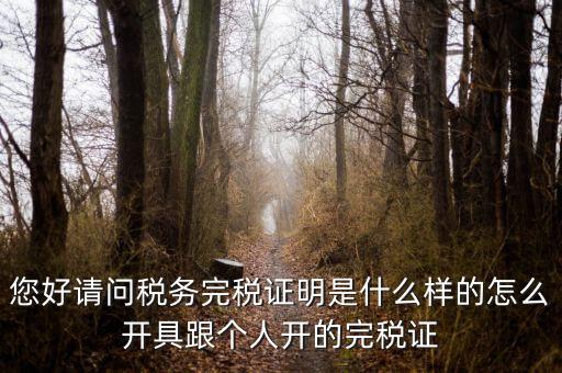您好請(qǐng)問稅務(wù)完稅證明是什么樣的怎么開具跟個(gè)人開的完稅證