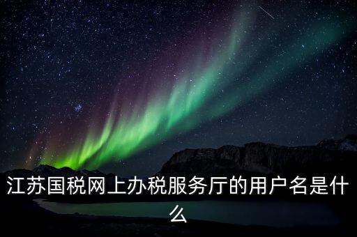 江蘇地稅用戶名登錄密碼是什么，江蘇地稅開票密碼是多少