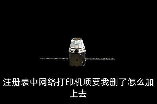 注冊表中網(wǎng)絡(luò)打印機(jī)項(xiàng)要我刪了怎么加上去