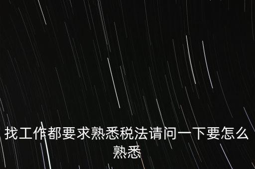 如何熟悉辦稅大廳業(yè)務(wù)，找工作都要求熟悉稅法請問一下要怎么熟悉