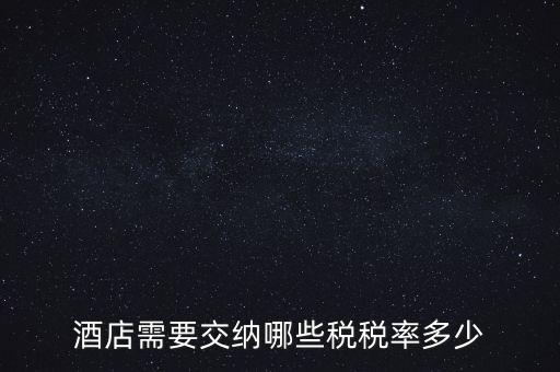 住宿酒店交什么稅，酒店需要交納哪些稅稅率多少