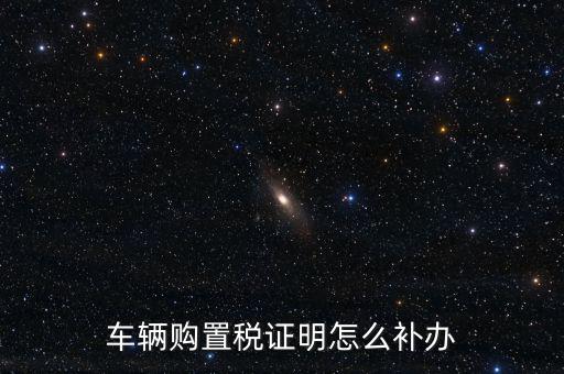 如何補(bǔ)購(gòu)置稅正本，車輛購(gòu)置稅完稅證明本丟了怎么補(bǔ)辦
