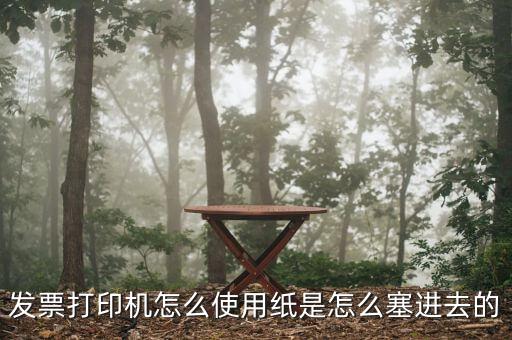 發(fā)票機(jī)如何使用，發(fā)票打印機(jī)怎么使用紙是怎么塞進(jìn)去的