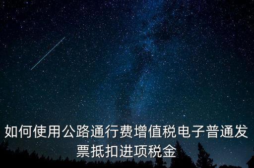 通行費(fèi)如何繳稅及抵扣，高速公路通行費(fèi)怎么抵扣進(jìn)項(xiàng)稅