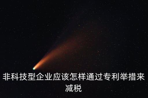 非科技型企業(yè)應(yīng)該怎樣通過(guò)專利舉措來(lái)減稅