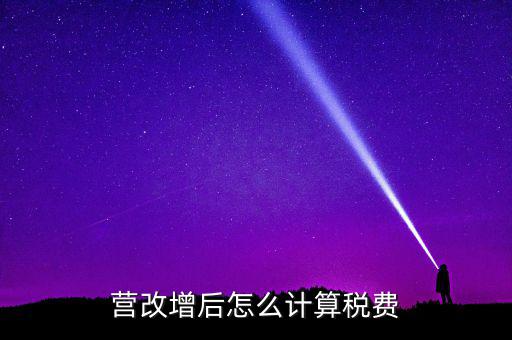 營(yíng)改增后營(yíng)業(yè)稅如何，營(yíng)改增后怎么計(jì)算稅費(fèi)