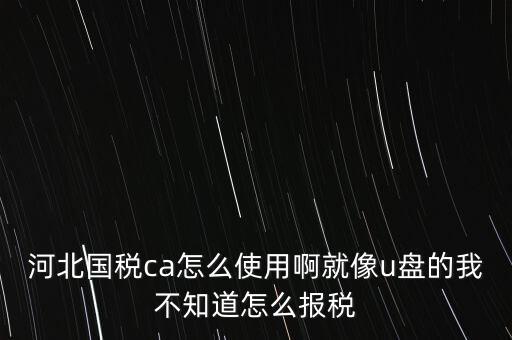 用河北云辦稅廳如何報稅，我是新手如何使用河北地稅網(wǎng)網(wǎng)上報稅知道的老師請告知謝了