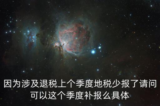 因?yàn)樯婕巴硕惿蟼€(gè)季度地稅少報(bào)了請(qǐng)問可以這個(gè)季度補(bǔ)報(bào)么具體