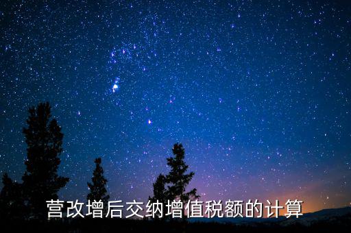 營改增后如何計算稅金，營改增后怎么計算要交多少稅