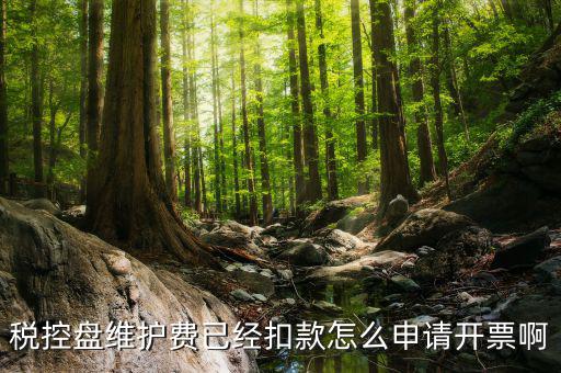 如何通過(guò)微信交納稅控盤(pán)繼費(fèi)，稅控盤(pán)維護(hù)費(fèi)已經(jīng)扣款怎么申請(qǐng)開(kāi)票啊