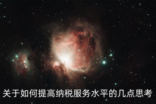 如何提升辦稅服務廳質效，怎樣提高辦稅服務廳效率