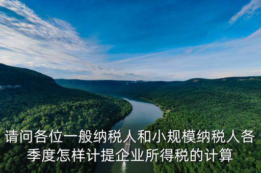 請問各位一般納稅人和小規(guī)模納稅人各季度怎樣計(jì)提企業(yè)所得稅的計(jì)算