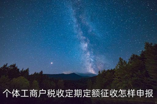 增值稅定期定額戶如何申報，個體戶定期定額征收戶怎么申報