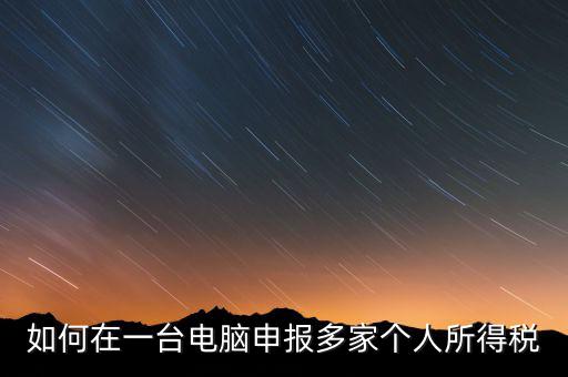 福州一機(jī)多報(bào)個(gè)稅如何安裝，怎樣在一臺(tái)電腦裝多個(gè)個(gè)稅申報(bào)系統(tǒng)