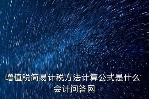 簡(jiǎn)易征收稅率如何計(jì)算，增值稅簡(jiǎn)易計(jì)稅方法計(jì)算公式是什么 會(huì)計(jì)問答網(wǎng)