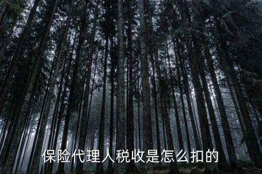 保險代理人的個稅如何代扣，保險代理人稅收是怎么扣的