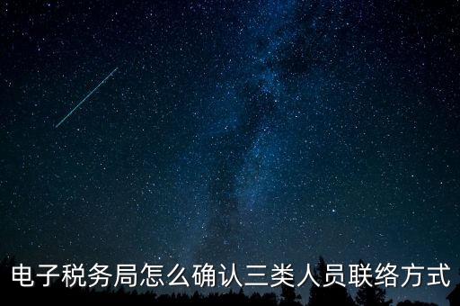 云南電子稅務局如何綁定，電子稅務局怎么確認三類人員聯(lián)絡方式