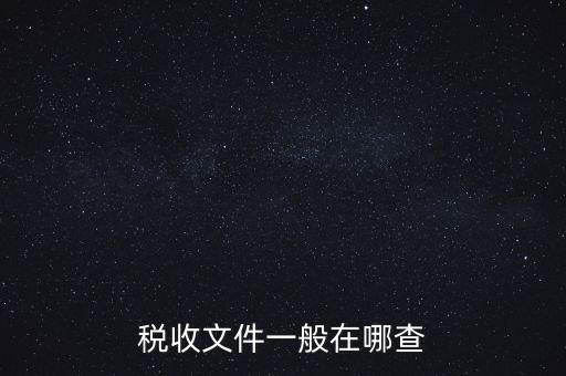 地方稅收文件如何查詢，稅收文件一般在哪查