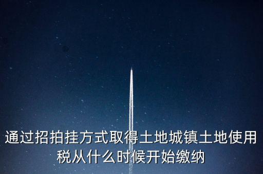 以招拍掛方式取得土地如何繳納土地使用稅，以招拍掛方式取得土地如何繳納土地使用稅