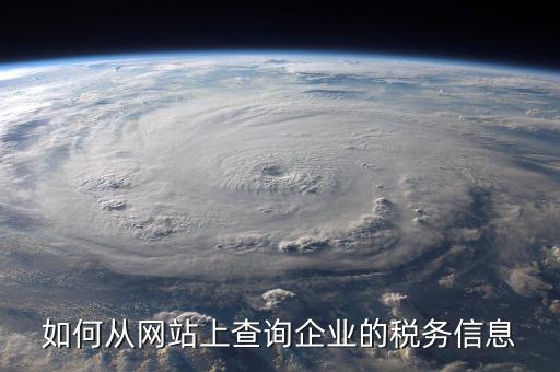 企業(yè)如何查詢稅務(wù)情況，如何從網(wǎng)站上查詢企業(yè)的稅務(wù)信息